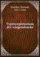 Typenrepertorium der wiegendrucke, Haebler, Konrad, 1857-1946 