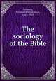 The sociology of the Bible, Schenck, Ferdinand Schureman, 1845-1925 