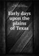 Early days upon the plains of Texas, Hunt, George Madden, 1843-1919. [from old catalog] 