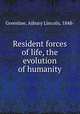 Resident forces of life, the evolution of humanity, Greenlaw, Asbury Lincoln, 1848- 