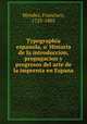 Typographia espanola, o` Historia de la introduccion, propagacion y progresos del arte de la imprenta en Espana, Mendez, Francisco, 1725-1803 