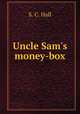 Uncle Sam`s money-box, S. C. Hall 