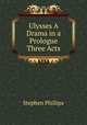 Ulysses A Drama in a Prologue & Three Acts, Stephen Phillips 