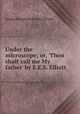 Under the microscope; or, `Thou shalt call me My father` by E.E.S. Elliott., Emily Elizabeth Steele Elliott 