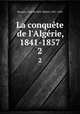 La conqute de l`Algrie, 1841-1857. 2, 