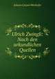 Ulrich Zwingli: Nach den urkundlichen Quellen, 