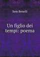 Un figlio dei tempi: poema, Sem Benelli 