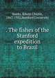 . The fishes of the Stanford expedition to Brazil, Starks, Edwin Chapin, 1867-1932,Stanford University 