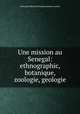 Une mission au Senegal: ethnographic, botanique, zoologie, geologie, Alexandre Bernard Etienne Antoine Lasnet 