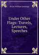 Under Other Flags: Travels, Lectures, Speeches, Bryan William Jennings 