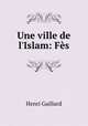 Une ville de l`Islam: Fs, Henri Gaillard 