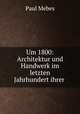 Um 1800: Architektur und Handwerk im letzten Jahrhundert ihrer ., Paul Mebes 