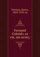 Fernand Colomb; sa vie, ses uvres;, Harrisse, Henry, 1829-1910. cn 