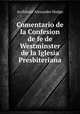 Comentario de la Confesion de fe de Westminster de la Iglesia Presbiteriana, Archibald Alexander Hodge 
