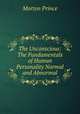 The Unconscious: The Fundamentals of Human Personality Normal and Abnormal, Morton Prince 