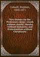 New themes for the Protestant clergy: creeds without charity, theoloy without humanity, and Protestantism without Christianity, Colwell, Stephen, 1800-1871 