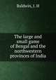 The large and small game of Bengal and the northwestern provinces of India, Baldwin, J. H 