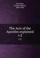 The Acts of the Apostles explained. v.2, Alexander, Joseph Addison, 1809-1860 