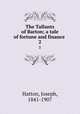 The Tallants of Barton; a tale of fortune and finance . 2, Hatton, Joseph, 1841-1907 