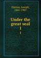 Under the great seal. 1, Hatton, Joseph, 1841-1907 