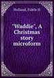 "Waddie", A Christmas story microform, Holland, Fidele H 