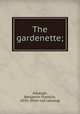 The gardenette;, Albaugh, Benjamin Franklin, 1836- [from old catalog] 