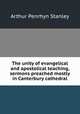 The unity of evangelical and apostolical teaching, sermons preached mostly in Canterbury cathedral, Arthur Penrhyn Stanley 