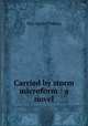 Carried by storm microform : a novel, Fleming May Agnes 