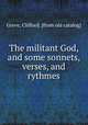 The militant God, and some sonnets, verses, and rythmes, Greve, Clifford. [from old catalog] 