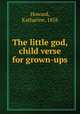 The little god, child verse for grown-ups, Howard, Katharine, 1858 