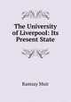 The University of Liverpool: Its Present State, Muir Ramsay 