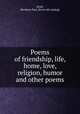 Poems of friendship, life, home, love, religion, humor and other poems, Holst, Bernhart Paul. [from old catalog] 