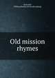 Old mission rhymes, Holcomb, William Hartley. [from old catalog] 