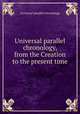 Universal parallel chronology, from the Creation to the present time, Universal parallel chronology 