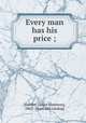 Every man has his price ;, [Griffes, James Hartness], 1863- [from old catalog] 