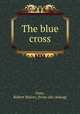 The blue cross, Grey, Robert Malory. [from old catalog] 