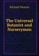 The Universal Botanist and Nurseryman, Richard Weston 