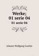 Werke;. 01 serie 04, Johann Wolfgang Goethe 