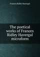 The poetical works of Frances Ridley Havergal microform, Frances Ridley Havergal 