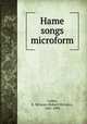 Hame songs microform, Calder, R. McLean (Robert McLean), 1841-1895 