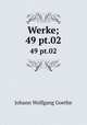 Werke;. 49 pt.02, Johann Wolfgang Goethe 