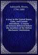 A tour in the United States, Cuba, and Canada microform : a course of lectures delivered before the members of the Bolton Mechanics` Institution, Ashworth, Henry, 1794-1880 