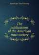 The publications of the American tract society, American Tract Society 