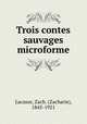 Trois contes sauvages microforme, Lacasse, Zach. (Zacharie), 1845-1921 