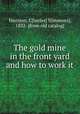 The gold mine in the front yard and how to work it, Harrison, C[harles] S[immons], 1832- [from old catalog] 