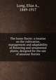 The home florist: a treatise on the cultivation, management and adaptability of flowering and ornamental plants, designed for the use of amateur florists, Long, Elias A., 1849-1917 