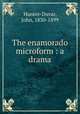 The enamorado microform : a drama, Hunter-Duvar, John, 1830-1899 