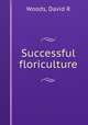 Successful floriculture, Woods, David R 