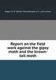 Report on the field work against the gipsy moth and the brown-tail moth, Rogers, D. M. (Dexter Moses),Burgess, A. F., joint author 