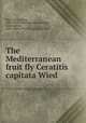 The Mediterranean fruit fly Ceratitis capitata Wied., Back, Ernest Adna, 1886- [from old catalog],Pemberton, Cyril Eugene, 1886- [from old catalog] joint author 